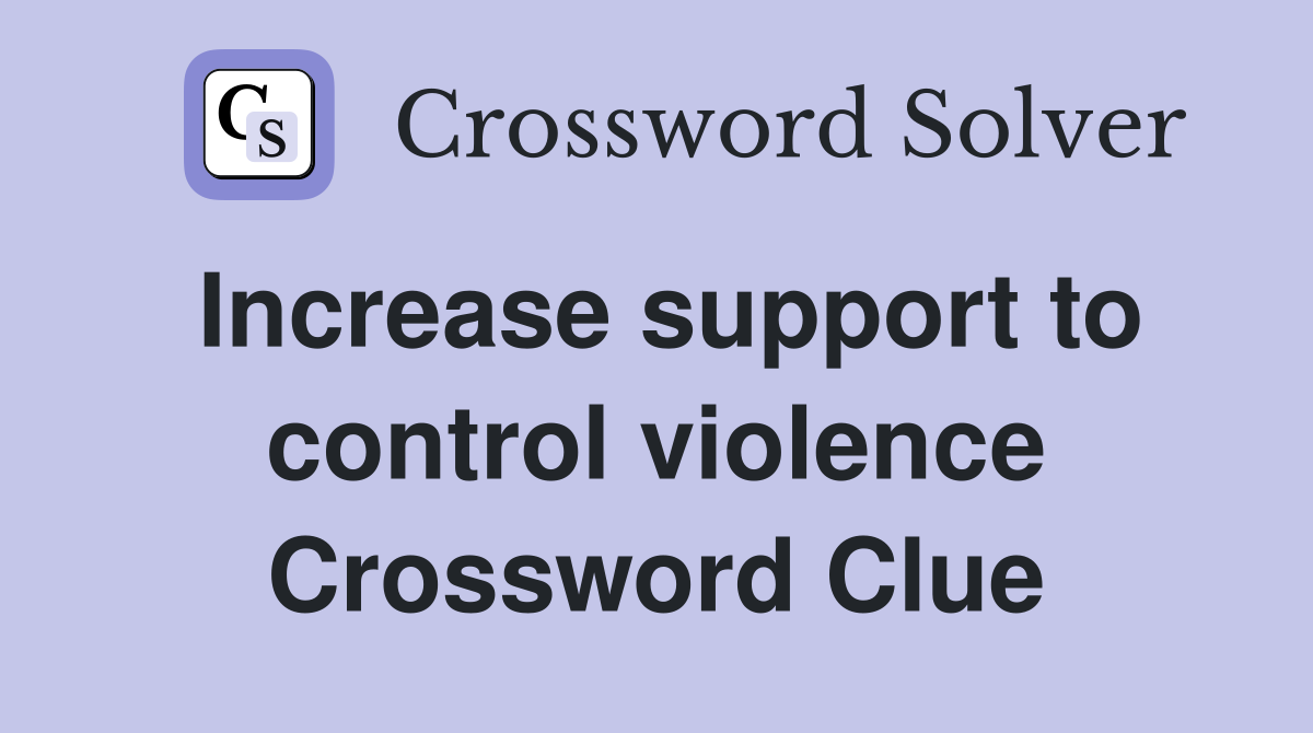 Increase support to control violence Crossword Clue