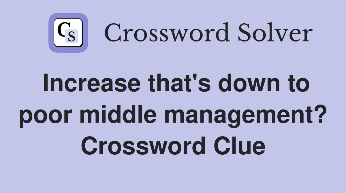 Increase that's down to poor middle management? Crossword Clue