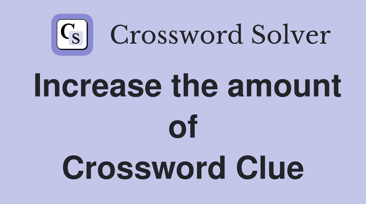 Increase the amount of Crossword Clue
