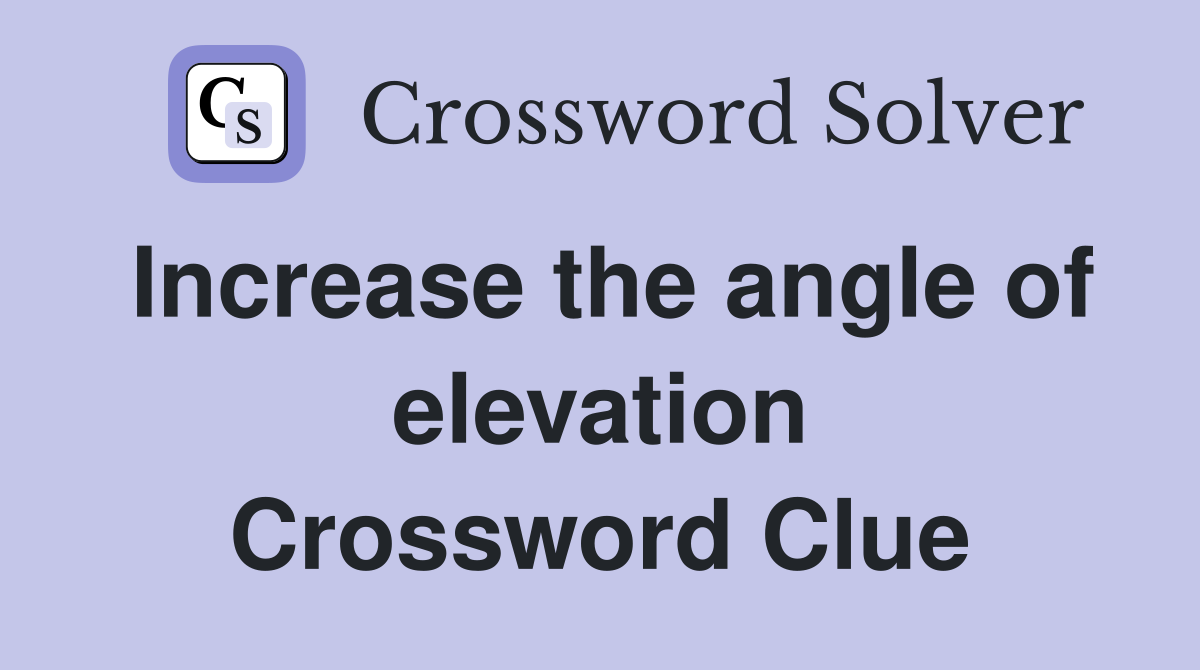 Increase the angle of elevation Crossword Clue
