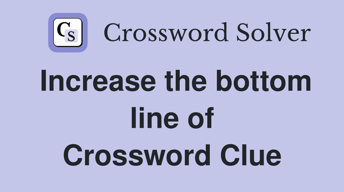 Increase the bottom line of Crossword Clue