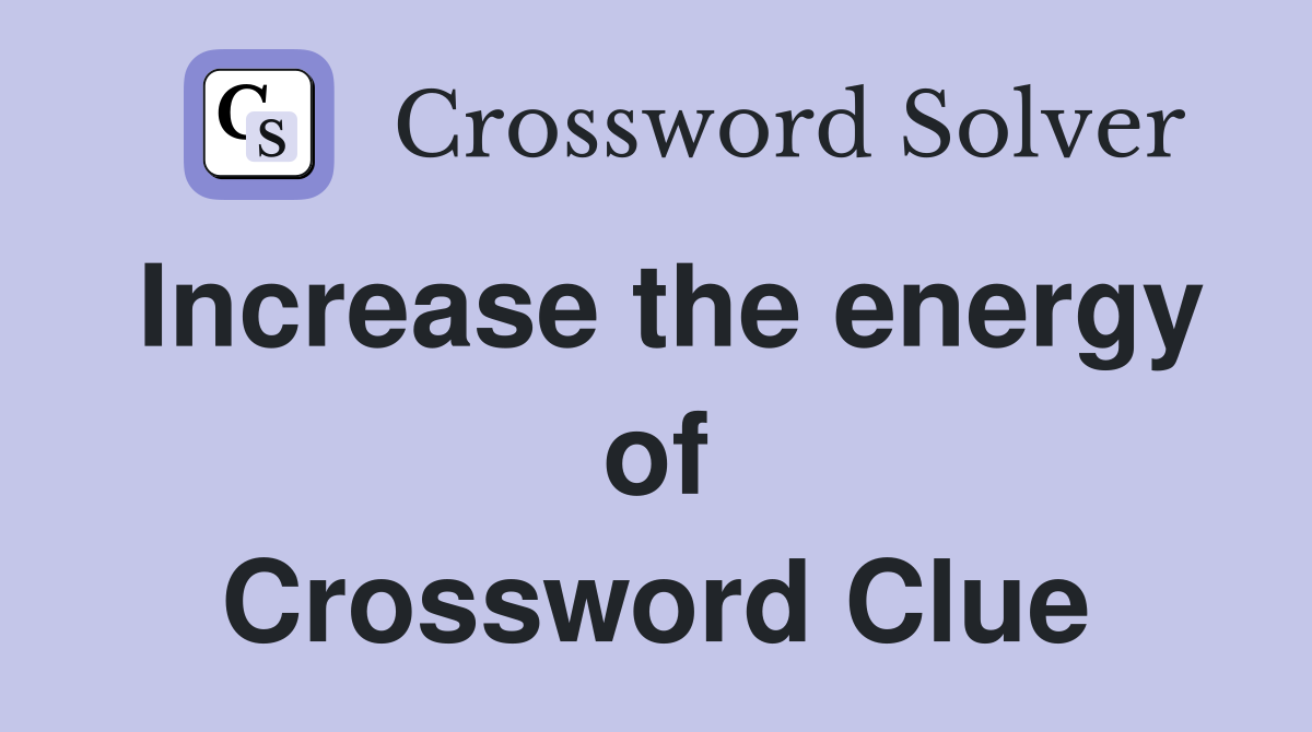 Increase the energy of Crossword Clue