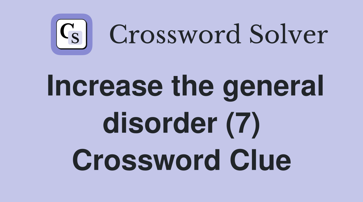 Increase the general disorder (7) Crossword Clue