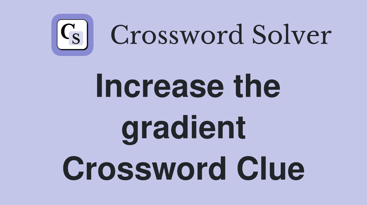 Increase the gradient Crossword Clue