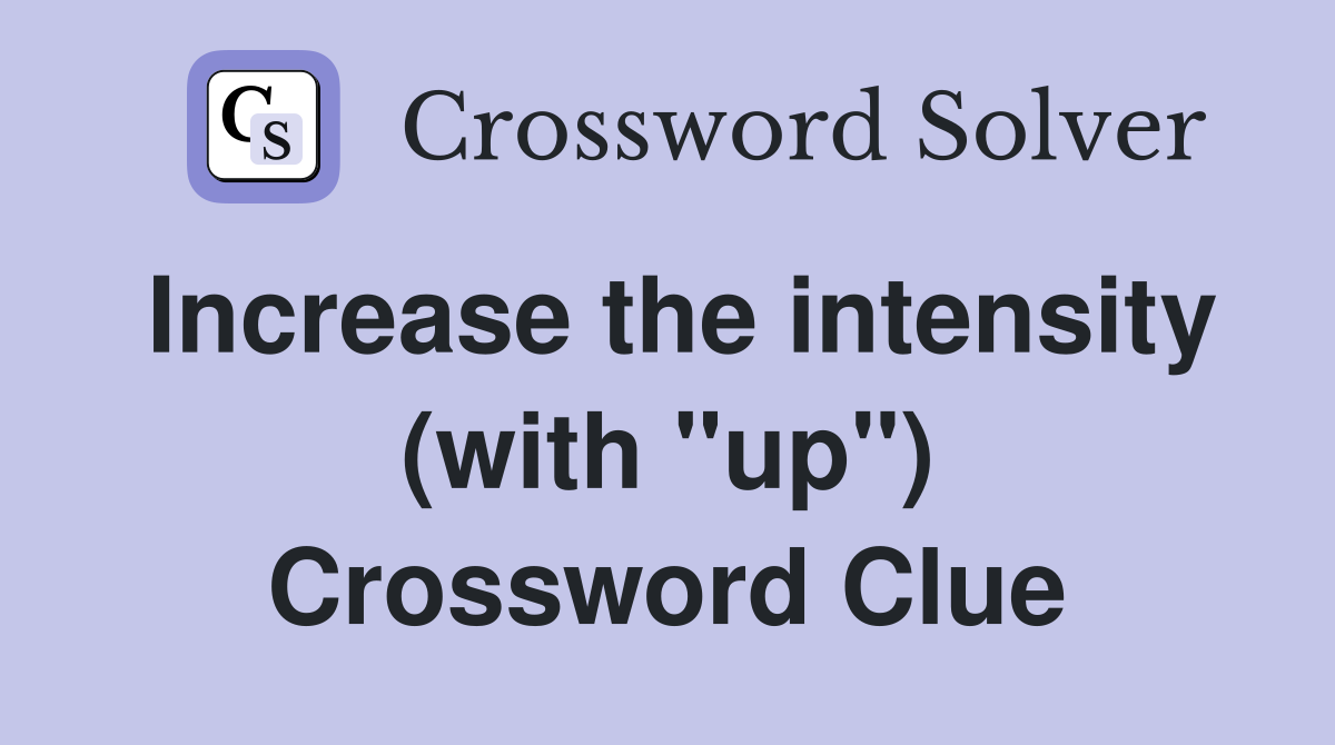 Increase the intensity (with "up") Crossword Clue