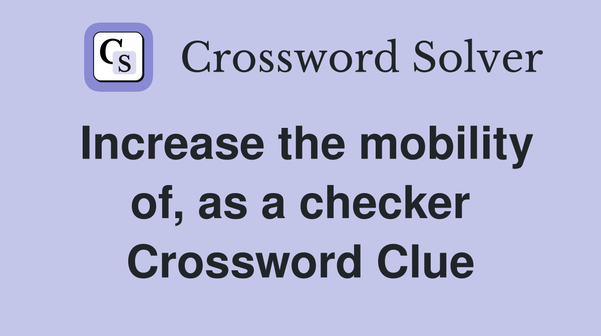 Increase the mobility of, as a checker Crossword Clue