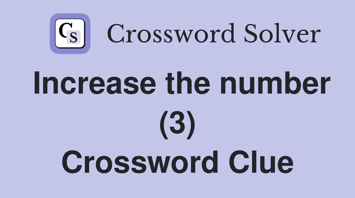 Increase the number (3) Crossword Clue