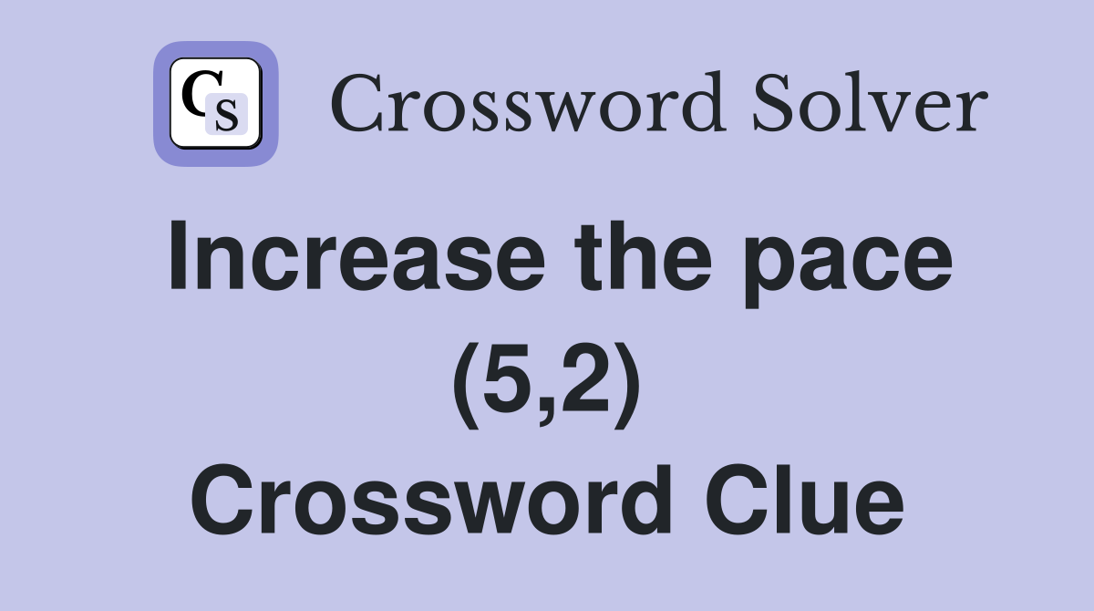Increase the pace (5,2) Crossword Clue