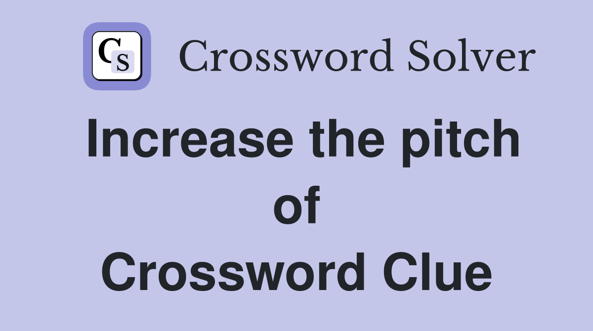 Increase the pitch of Crossword Clue