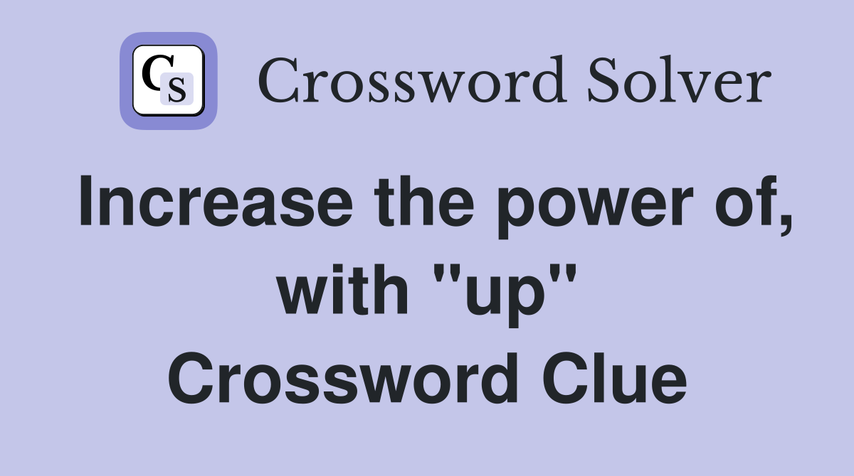 Increase the power of, with "up" Crossword Clue