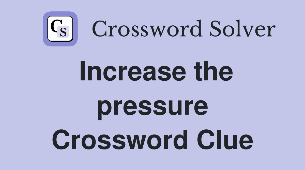 Increase the pressure Crossword Clue