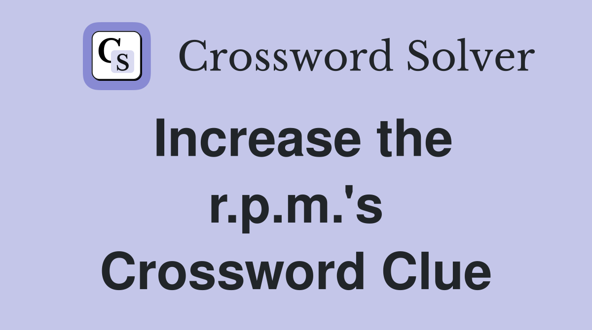 Increase the r.p.m.'s Crossword Clue