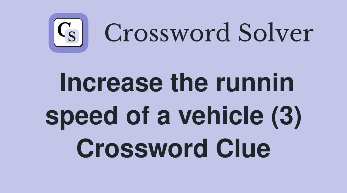 Increase the runnin speed of a vehicle (3) Crossword Clue