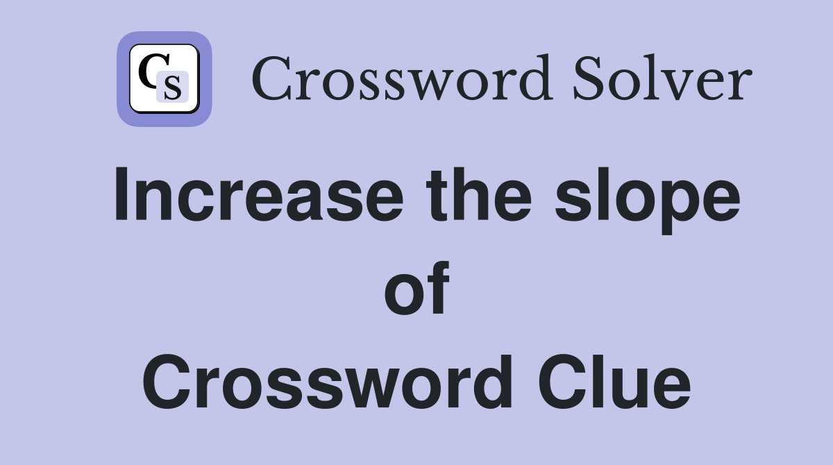 Increase the slope of Crossword Clue