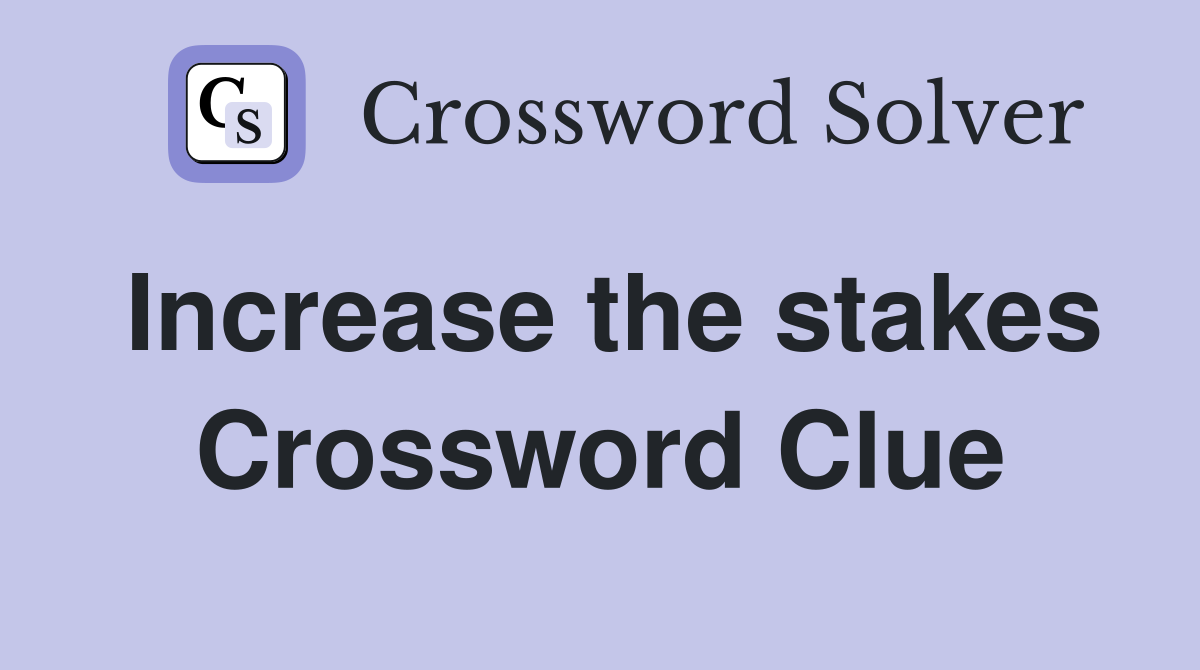 Increase the stakes Crossword Clue