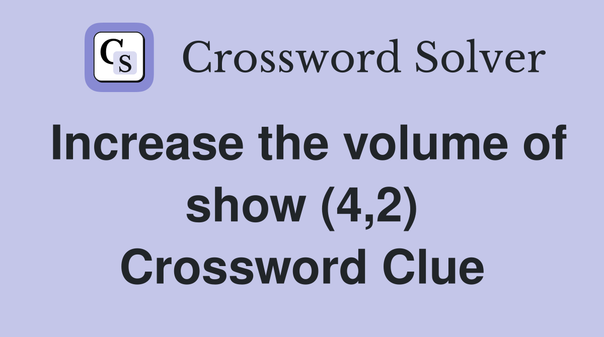 Increase the volume of show (4,2) Crossword Clue
