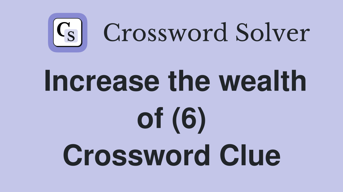 Increase the wealth of (6) Crossword Clue