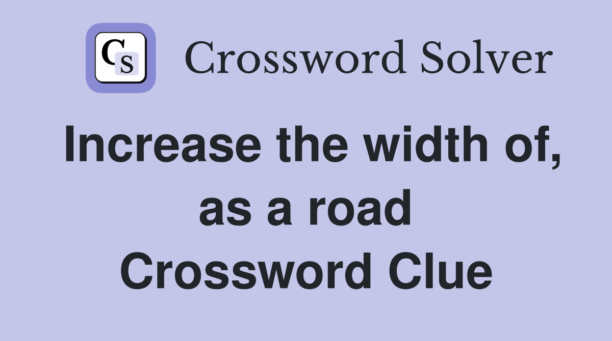Increase the width of, as a road Crossword Clue