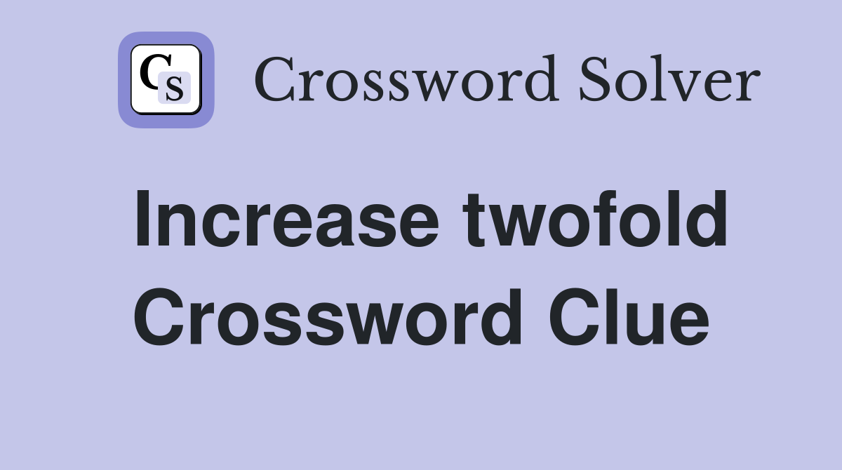 Increase twofold Crossword Clue