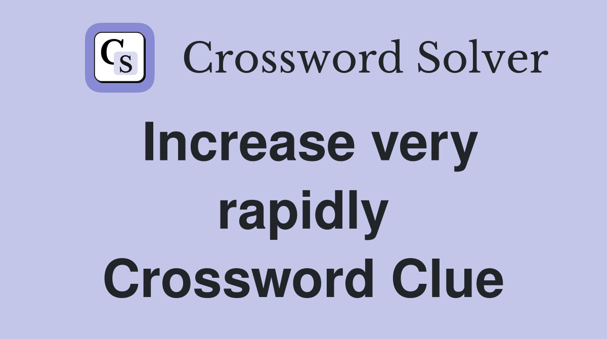 Increase very rapidly Crossword Clue