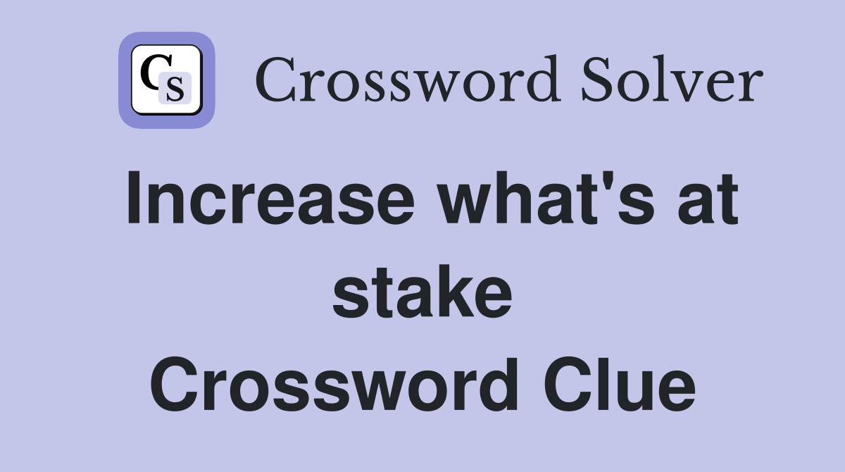Increase what's at stake Crossword Clue