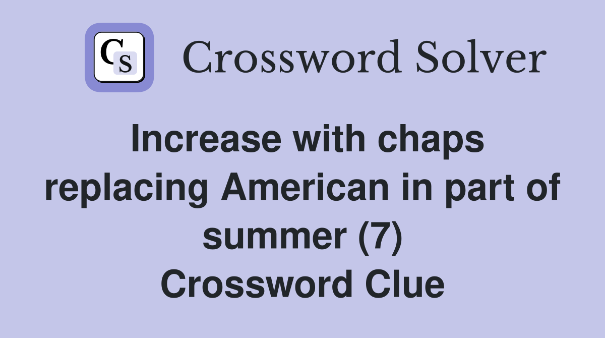 Increase with chaps replacing American in part of summer (7) Crossword Clue