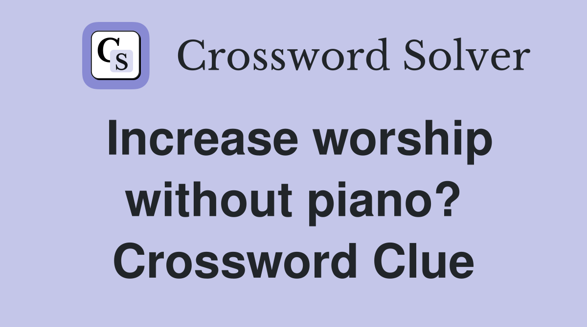 Increase worship without piano? Crossword Clue