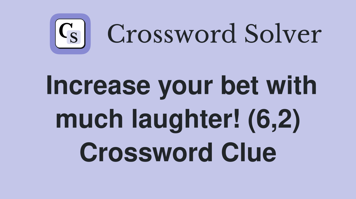 Increase your bet with much laughter! (6,2) Crossword Clue