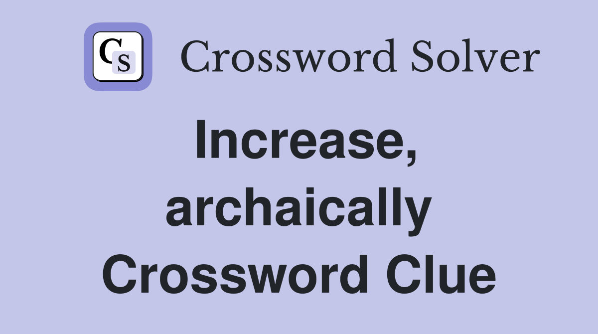 Increase, archaically Crossword Clue