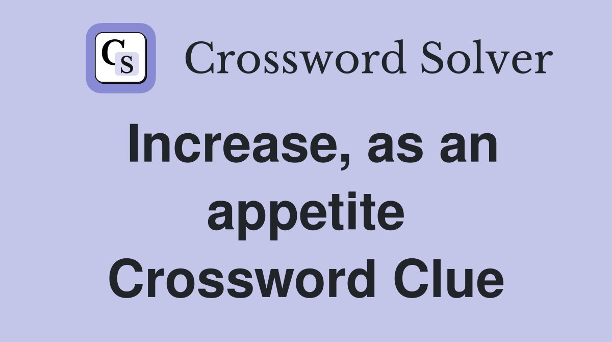 Increase, as an appetite Crossword Clue