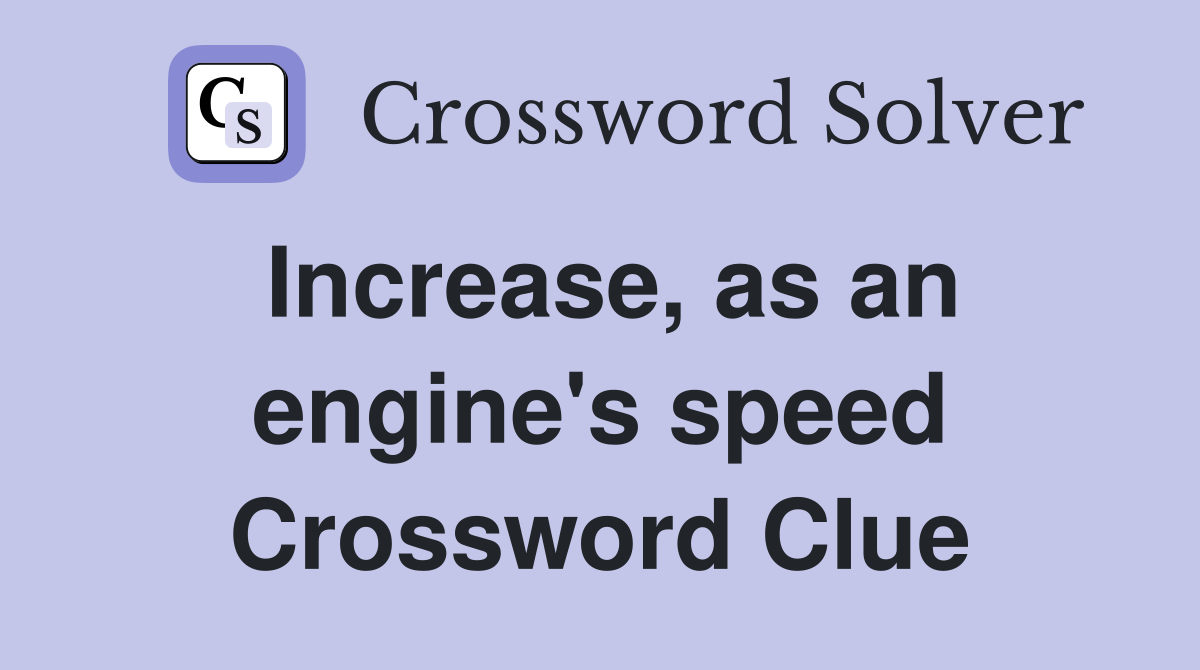 Increase, as an engine's speed Crossword Clue