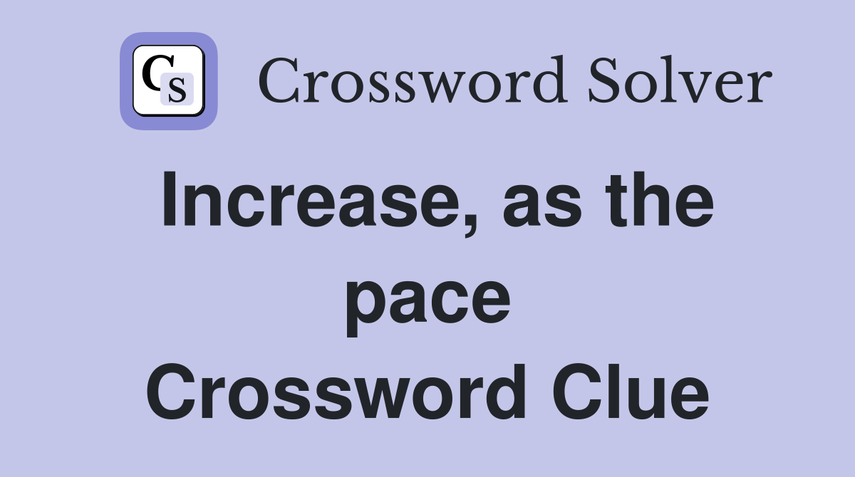 Increase, as the pace Crossword Clue