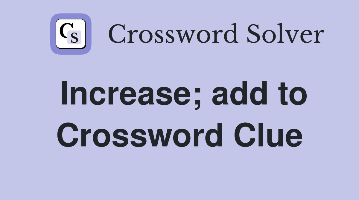 Increase; add to Crossword Clue