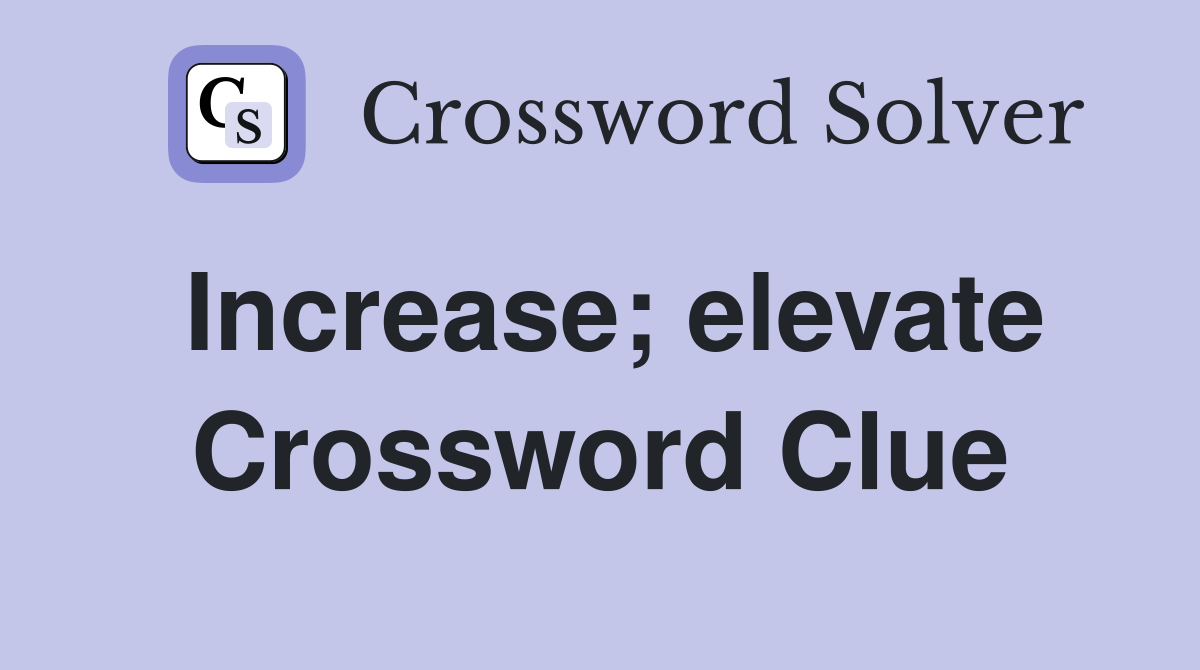 Increase; elevate Crossword Clue