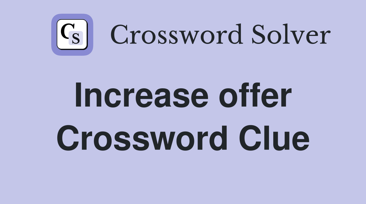 Increase offer  Crossword Clue
