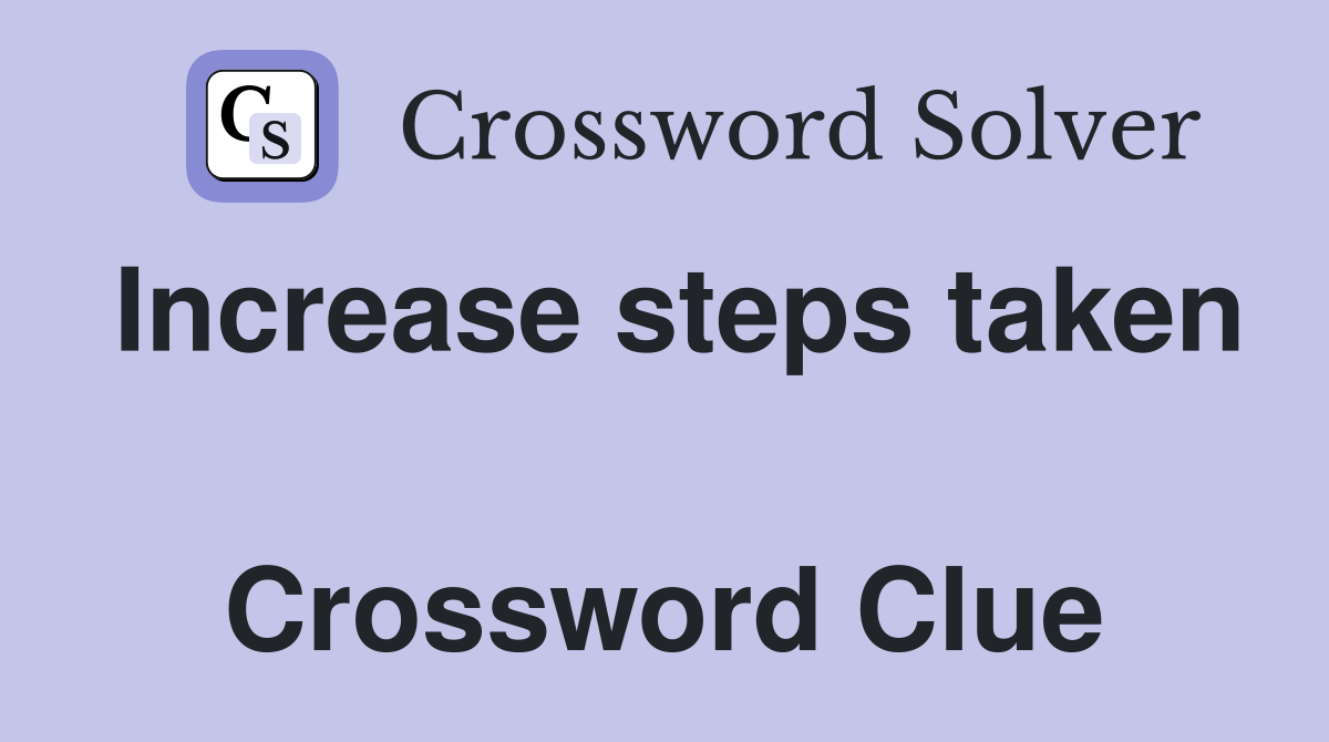 Increase steps taken  Crossword Clue