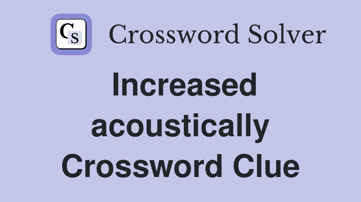 Increased acoustically Crossword Clue