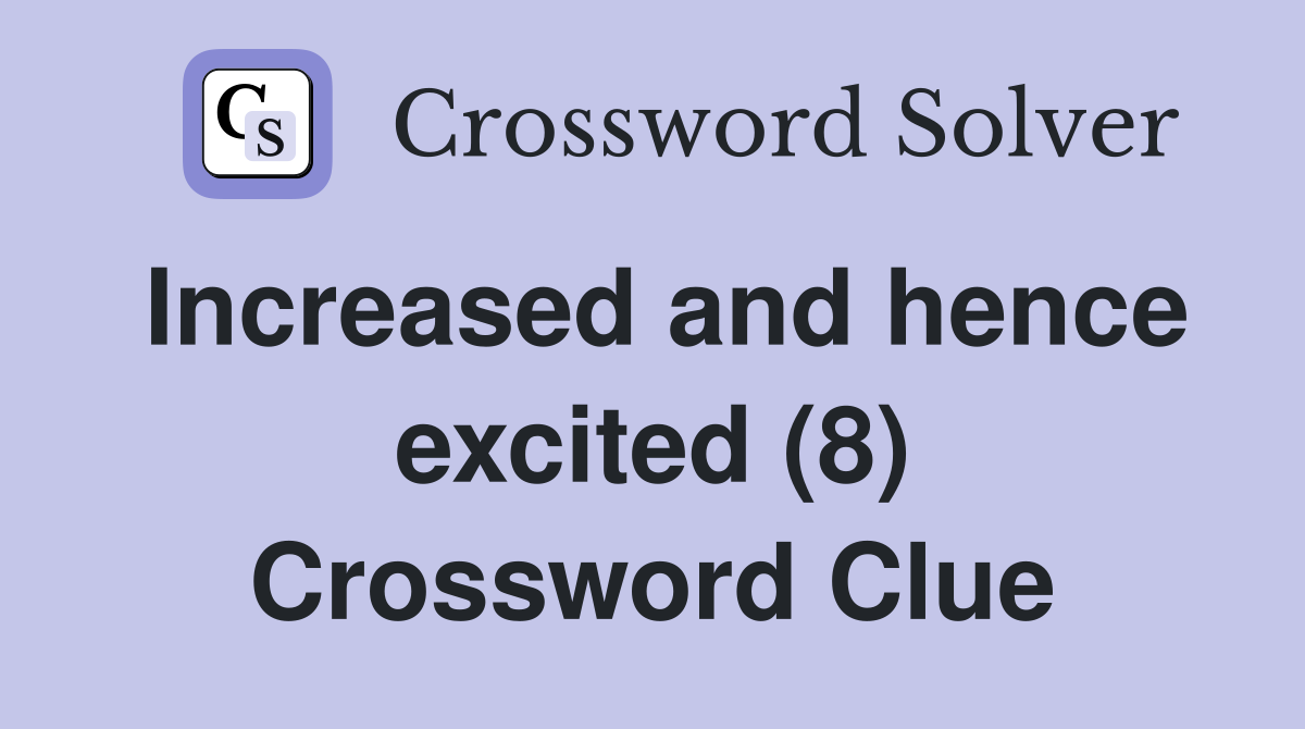 Increased and hence excited (8) Crossword Clue