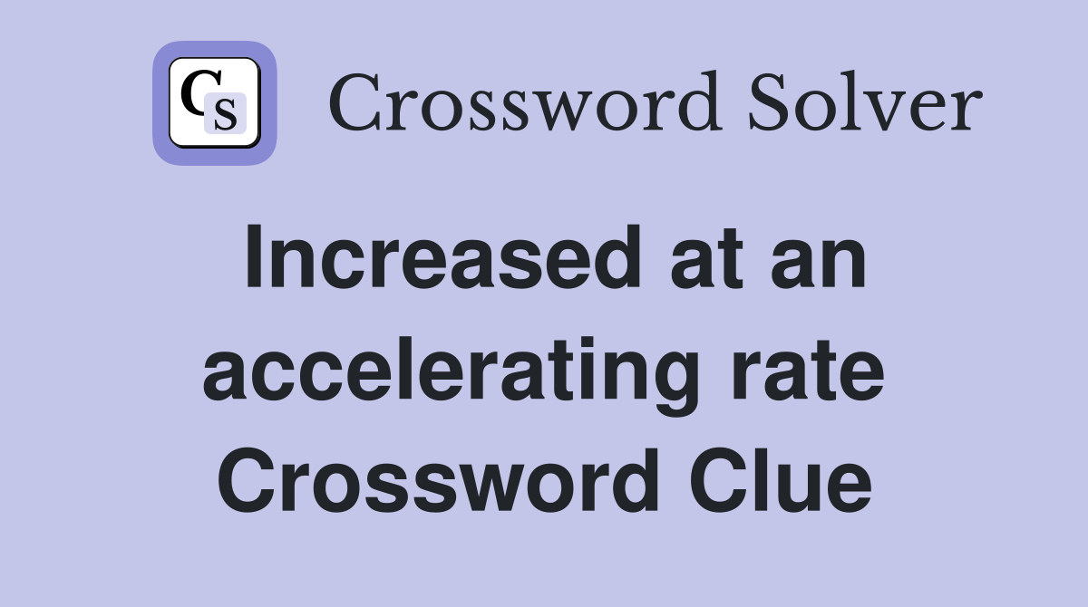 Increased at an accelerating rate Crossword Clue