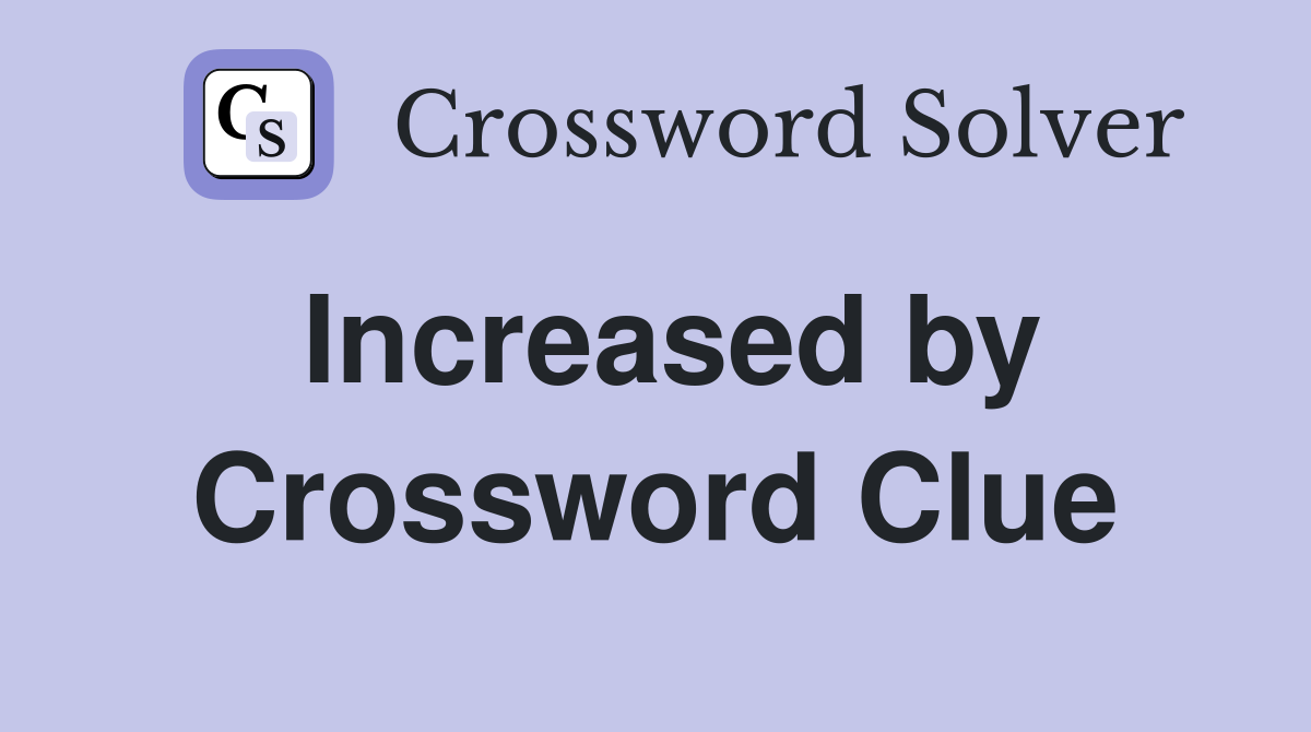 Increased by Crossword Clue