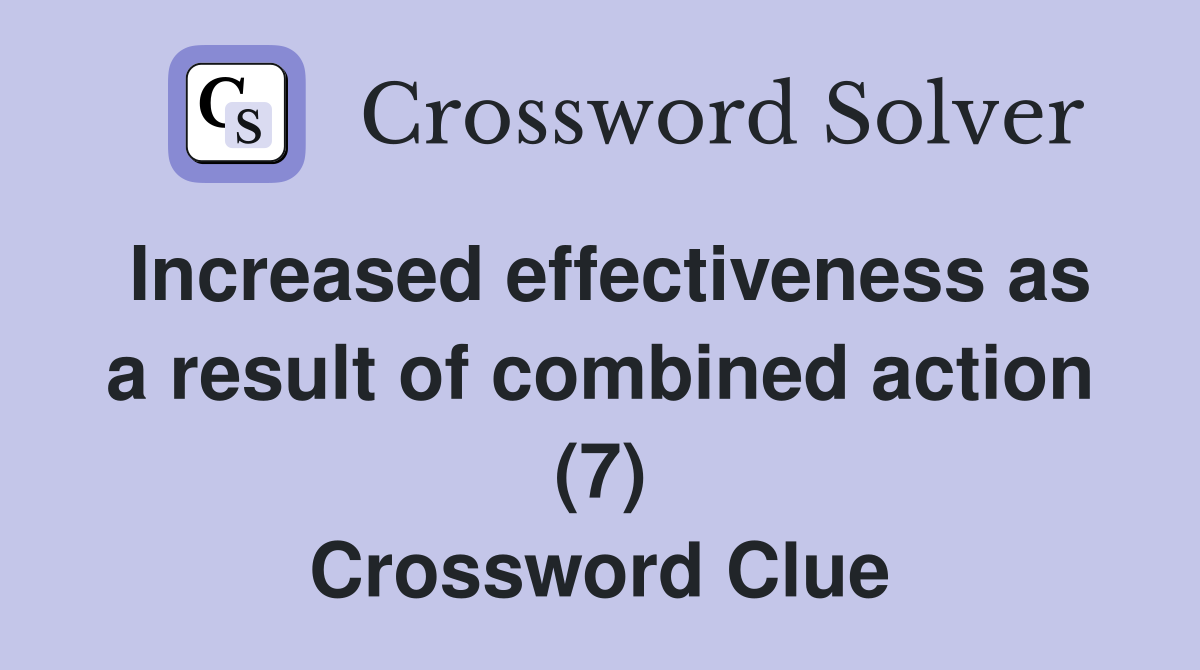 Increased effectiveness as a result of combined action (7) Crossword Clue
