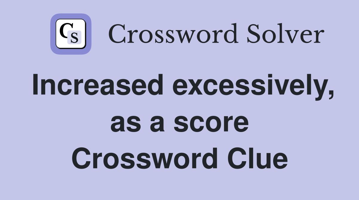 Increased excessively, as a score Crossword Clue