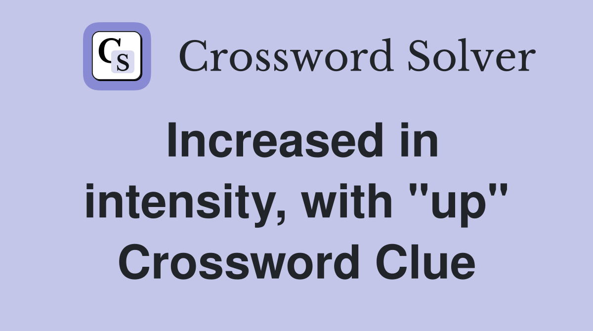 Increased in intensity, with "up" Crossword Clue