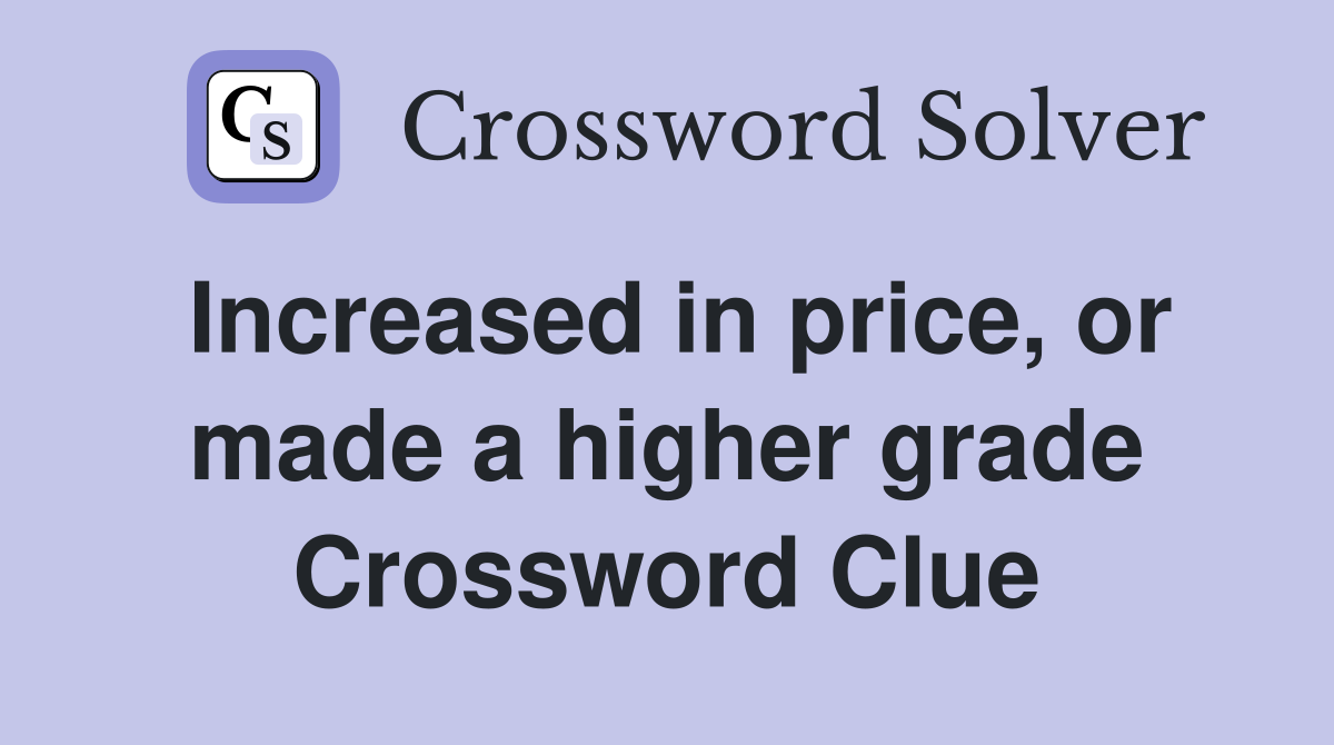 Increased in price, or made a higher grade Crossword Clue