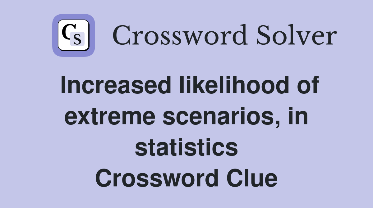 Increased likelihood of extreme scenarios, in statistics Crossword Clue