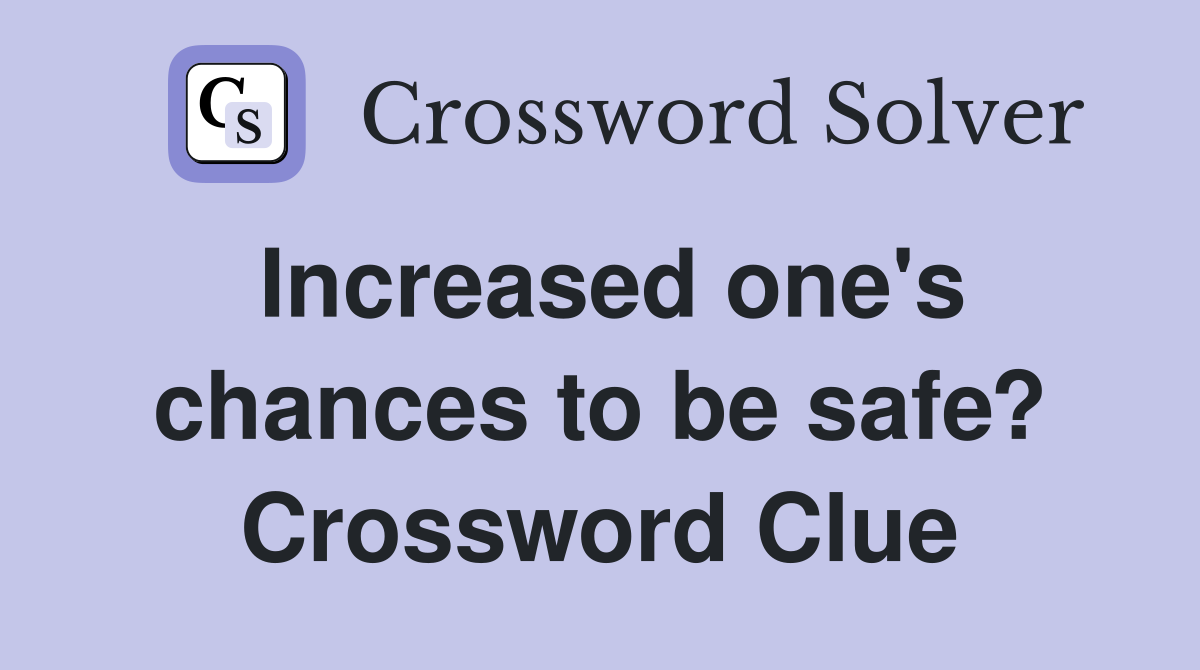 Increased one's chances to be safe? Crossword Clue