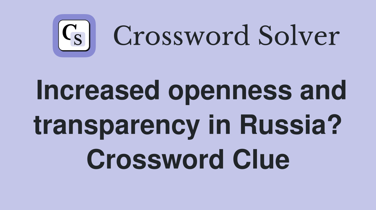 Increased openness and transparency in Russia? Crossword Clue