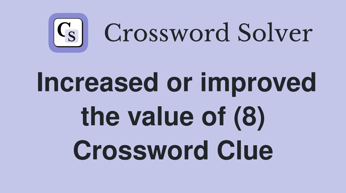 Increased or improved the value of (8) Crossword Clue