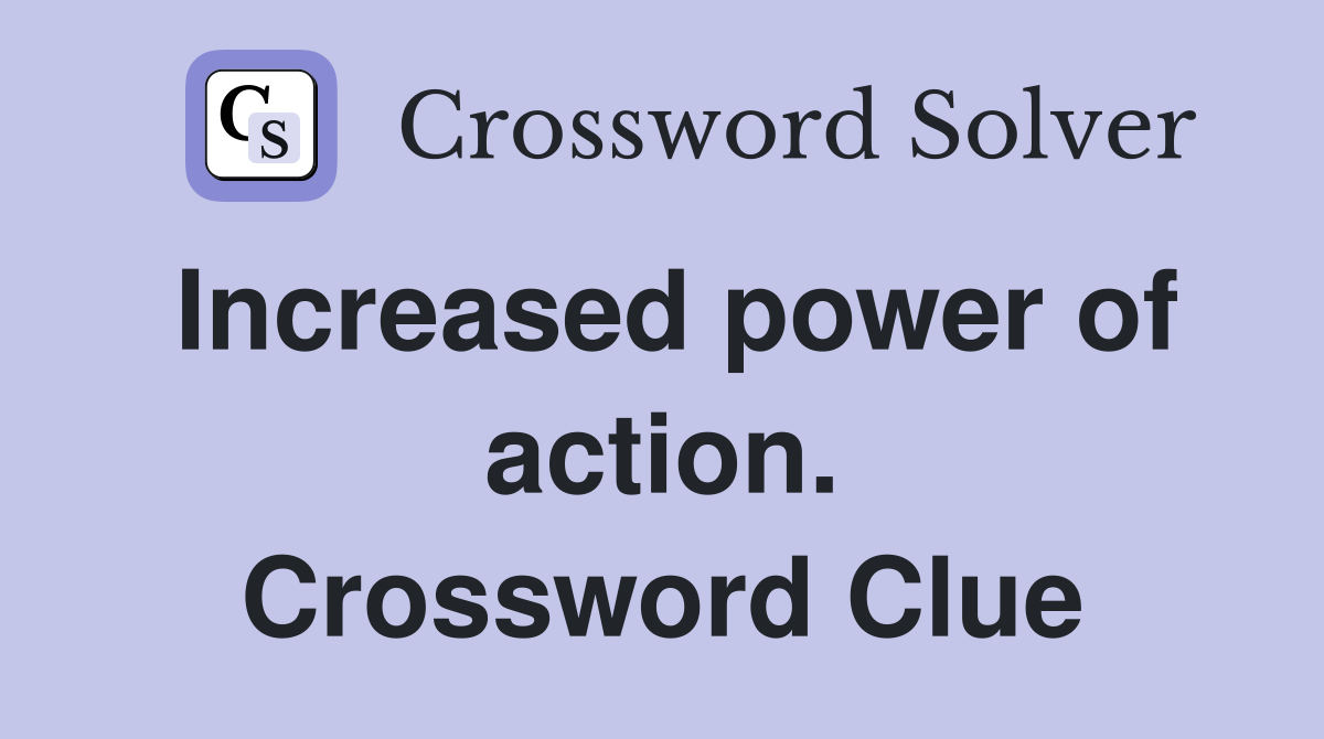 Increased power of action. Crossword Clue