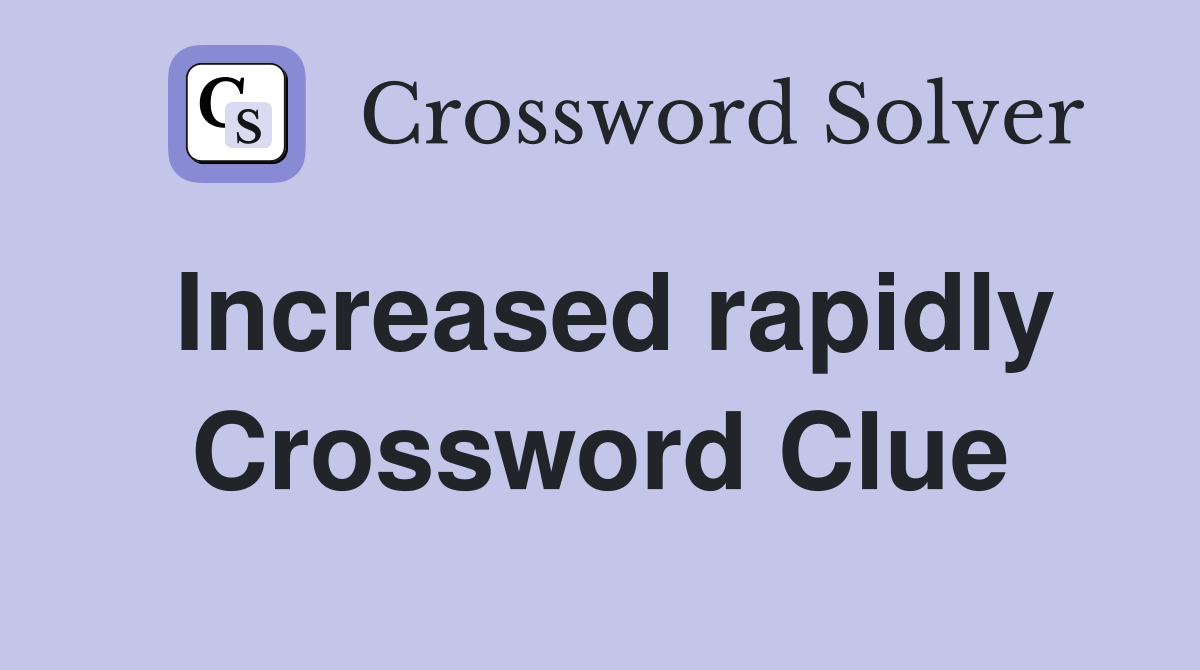 Increased rapidly Crossword Clue